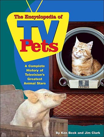 The Encyclopedia of TV Pets by Ken Beck and Jim Clark
